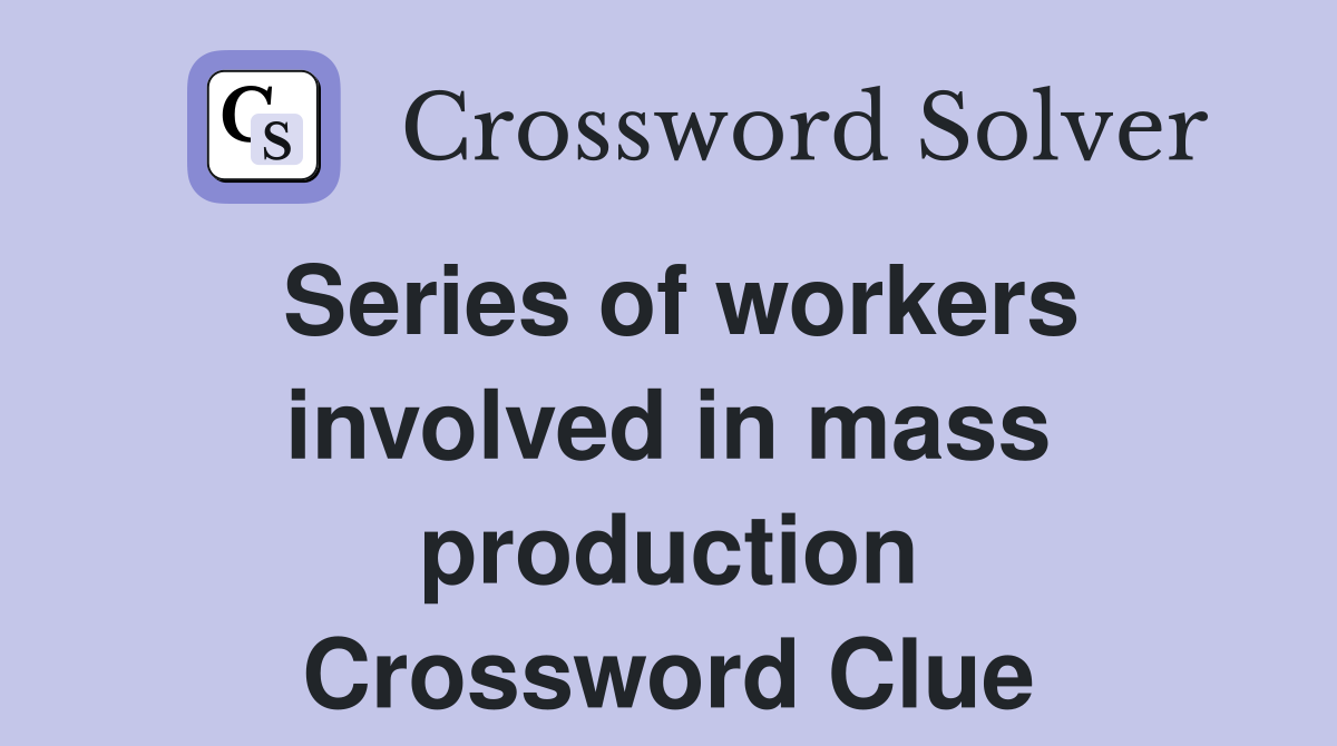 Series of workers involved in mass production Crossword Clue Answers